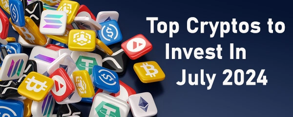 Top Cryptos to Invest In July 2024